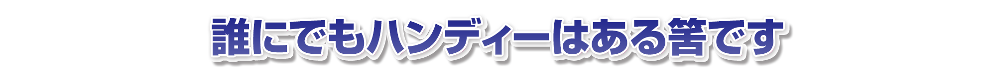 誰にでもハンディーはある筈です